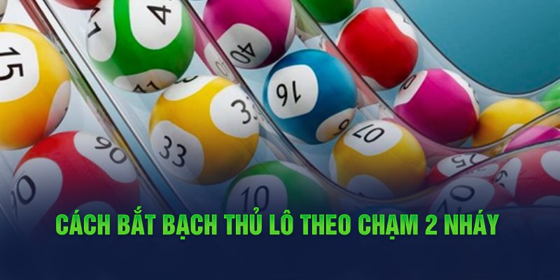 Cách bắt bạch thủ lô đề theo chạm 2 nháy