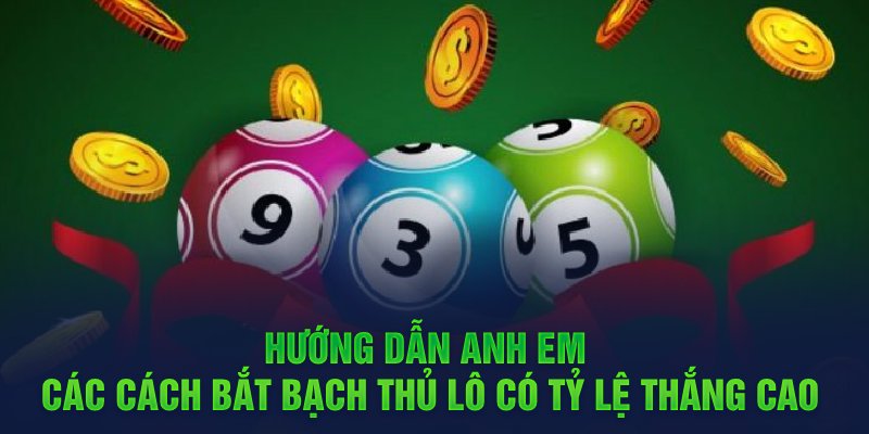 Hướng dẫn anh em các cách bắt bạch thủ lô có tỷ lệ thắng cao