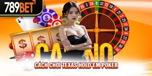 Cách Chơi Texas Hold'em Poker Chuẩn Cho Người Mới Làm Quen